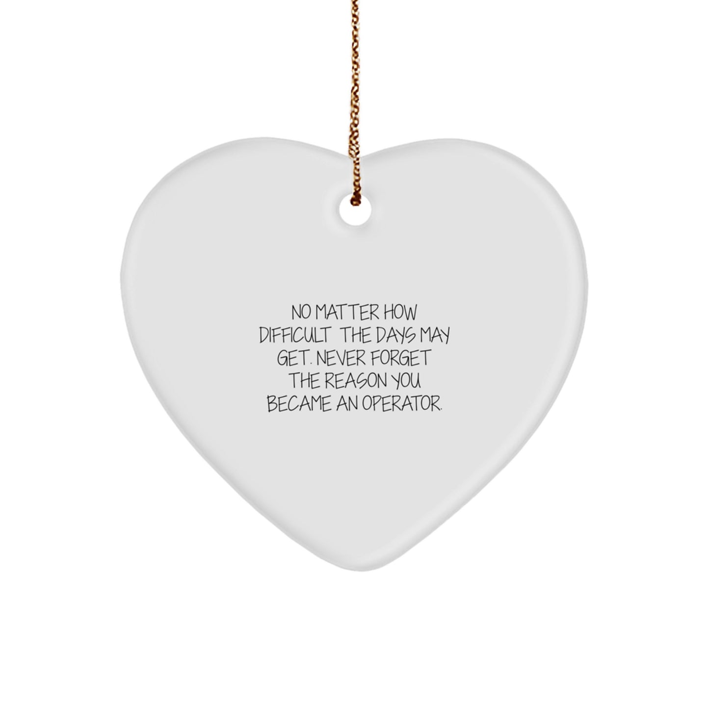 Operator Christmas Unique Gifts from Men to Friends - Heart Ornament with Inspirational Quote 'No Matter How Difficult The Days May Get. Never Forget The Reason You Became An Operator.' - Image 1