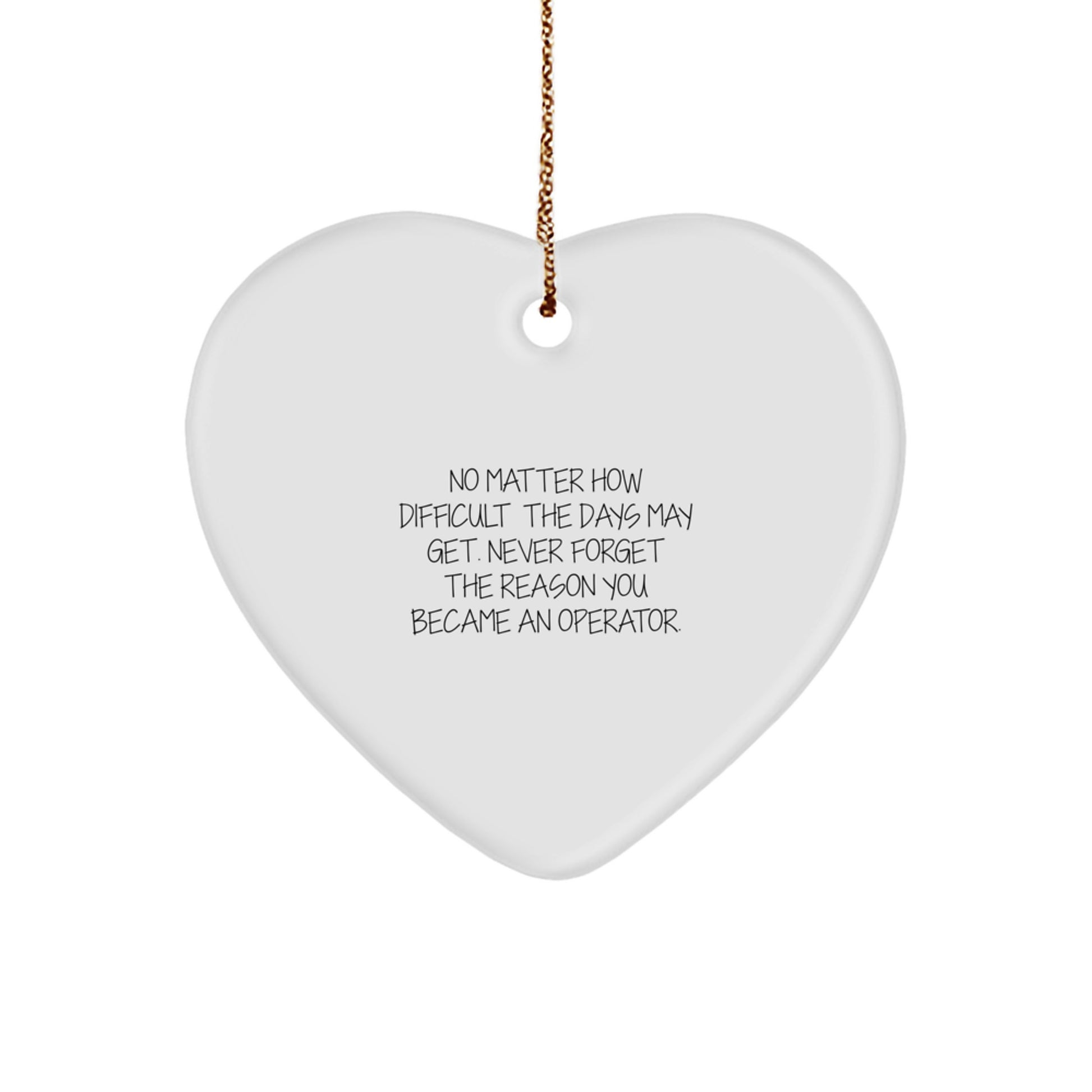 Operator Christmas Unique Gifts from Men to Friends - Heart Ornament with Inspirational Quote 'No Matter How Difficult The Days May Get. Never Forget The Reason You Became An Operator.' - Image 1