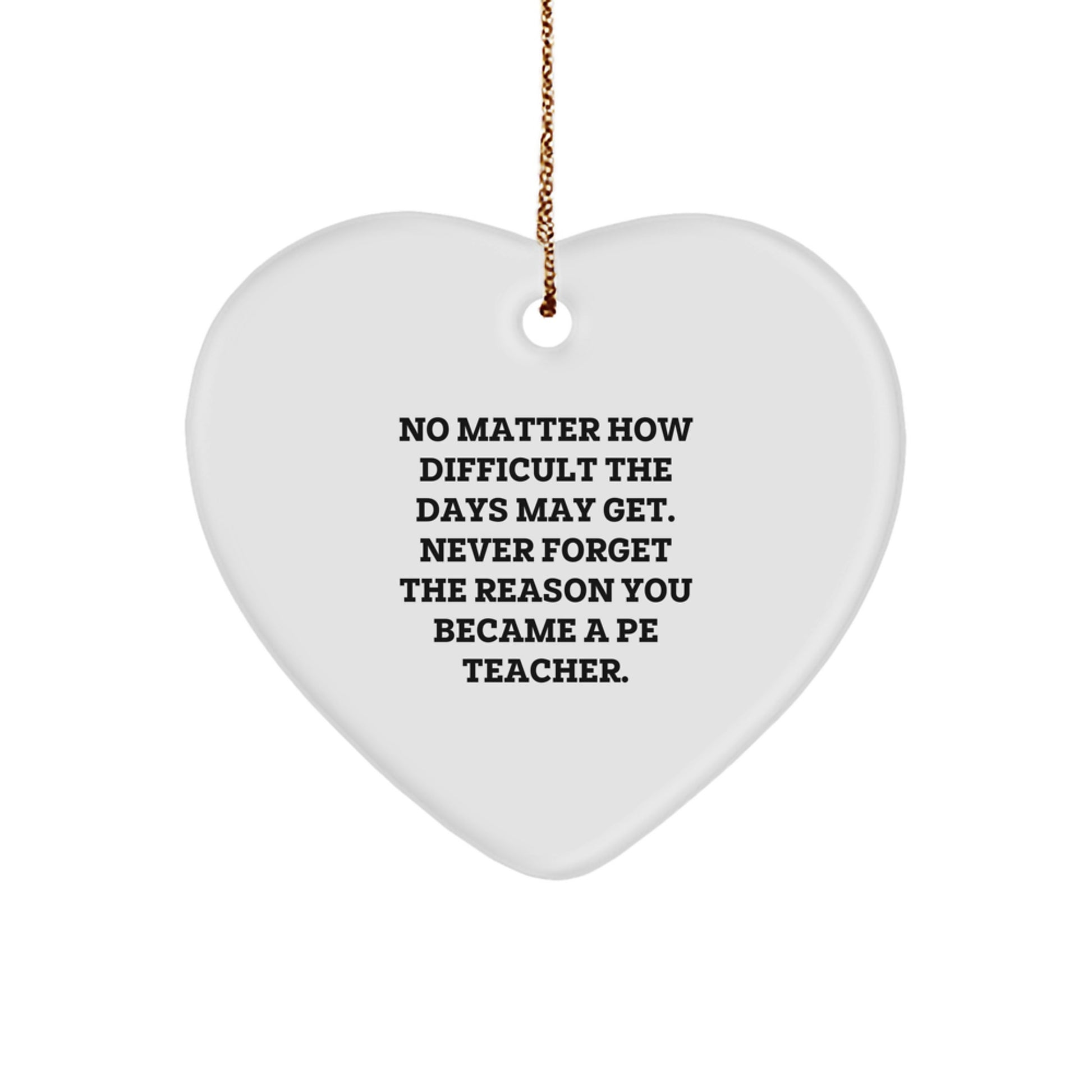 Inspirational PE Teacher Gifts from Friends - Heart Ornament for Christmas - 'No Matter How Difficult The Days May Get...' - Gifts for PE Teacher - Image 1