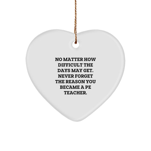 Inspirational PE Teacher Gifts from Friends - Heart Ornament for Christmas - 'No Matter How Difficult The Days May Get...' - Gifts for PE Teacher - Image 1