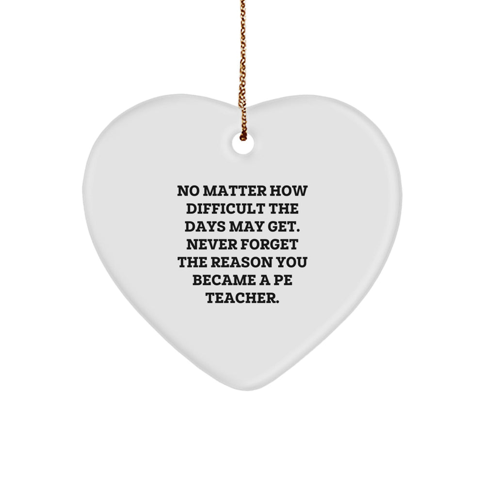Inspirational PE Teacher Gifts from Friends - Heart Ornament for Christmas - 'No Matter How Difficult The Days May Get...' - Gifts for PE Teacher - Image 1