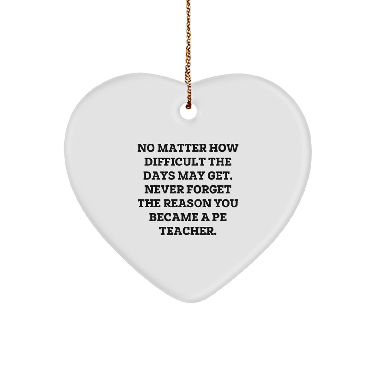 Inspirational PE Teacher Gifts from Friends - Heart Ornament for Christmas - 'No Matter How Difficult The Days May Get...' - Gifts for PE Teacher - Image 1