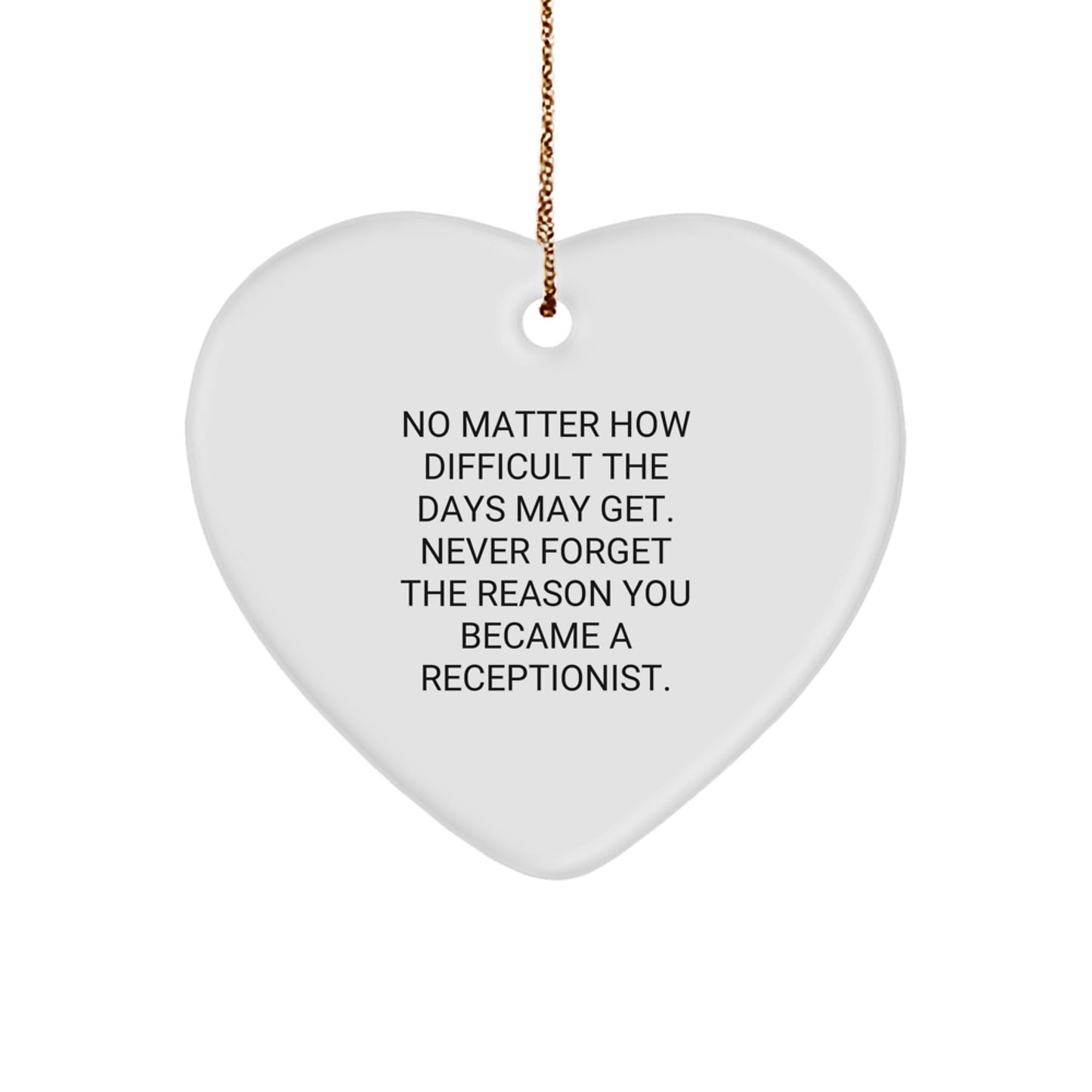 Funny Inspirational Gifts for Receptionists from Friends and Family - Heart Ornament for No Matter How Difficult The Days May Get. Never Forget The Reason You Became A Receptionist. - Image 1