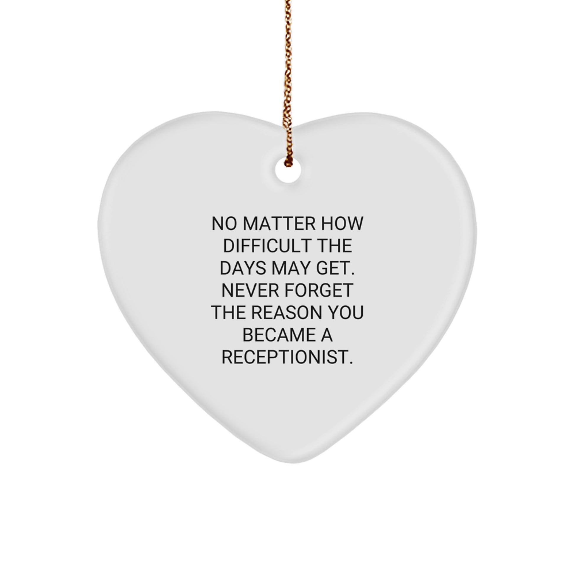 Funny Inspirational Gifts for Receptionists from Friends and Family - Heart Ornament for No Matter How Difficult The Days May Get. Never Forget The Reason You Became A Receptionist. - Image 1