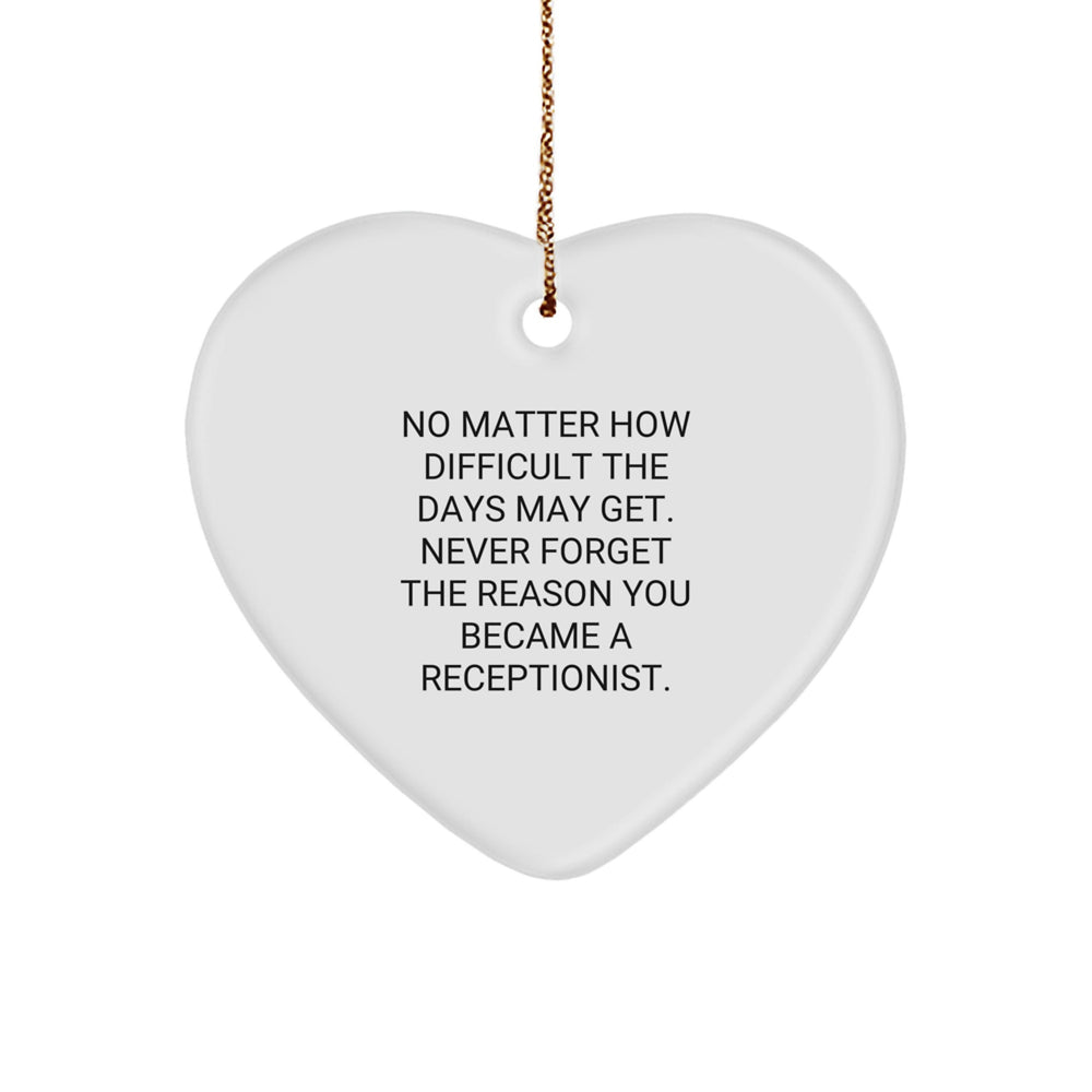 Funny Inspirational Gifts for Receptionists from Friends and Family - Heart Ornament for No Matter How Difficult The Days May Get. Never Forget The Reason You Became A Receptionist. - Image 1