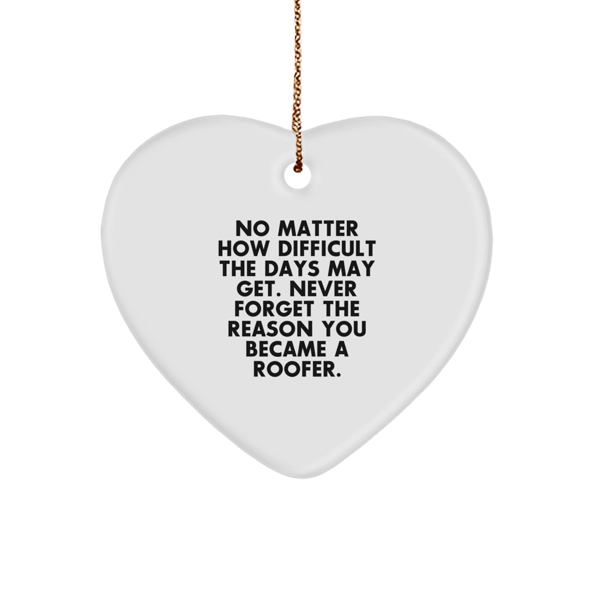 Funny Roofer Gifts, Heart Ornament, Inspirational Quote: Gifts from Friends to Family for Him, Roofs Over the Heart, Never Forget the Reason You Became a Roofer - Image 1