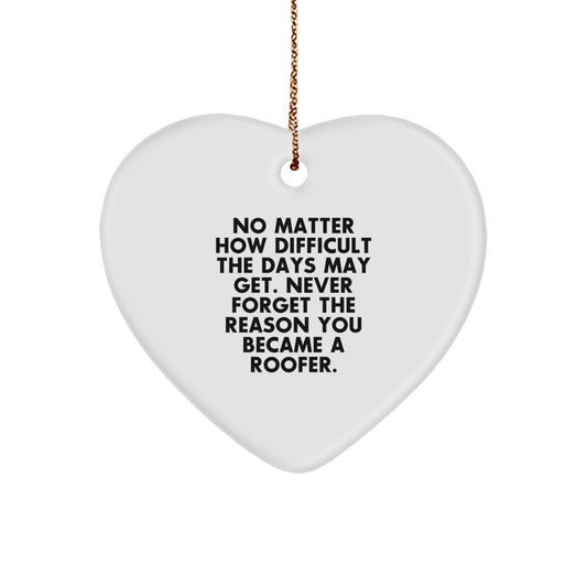 Funny Roofer Gifts, Heart Ornament, Inspirational Quote: Gifts from Friends to Family for Him, Roofs Over the Heart, Never Forget the Reason You Became a Roofer - Image 1