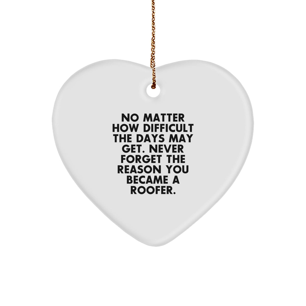 Funny Roofer Gifts, Heart Ornament, Inspirational Quote: Gifts from Friends to Family for Him, Roofs Over the Heart, Never Forget the Reason You Became a Roofer - Image 1
