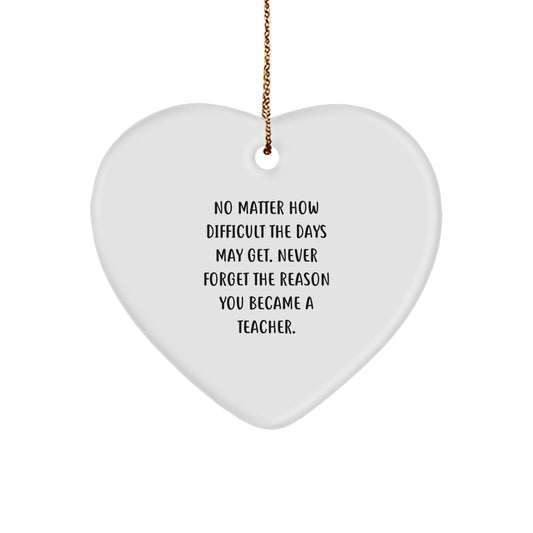 Inspiring Teacher Heart Ornament, Gifts from Friends, Family, or Coworkers, 'No Matter How Difficult The Days May Get.', Christmas Unique Teacher Gifts - Image 1