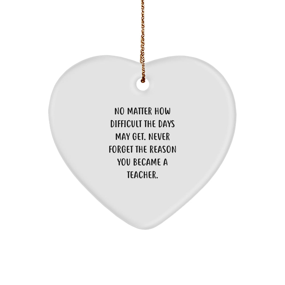 Inspiring Teacher Heart Ornament, Gifts from Friends, Family, or Coworkers, 'No Matter How Difficult The Days May Get.', Christmas Unique Teacher Gifts - Image 1