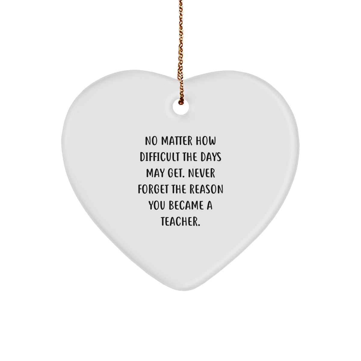 Inspiring Teacher Heart Ornament, Gifts from Friends, Family, or Coworkers, 'No Matter How Difficult The Days May Get.', Christmas Unique Teacher Gifts - Image 1