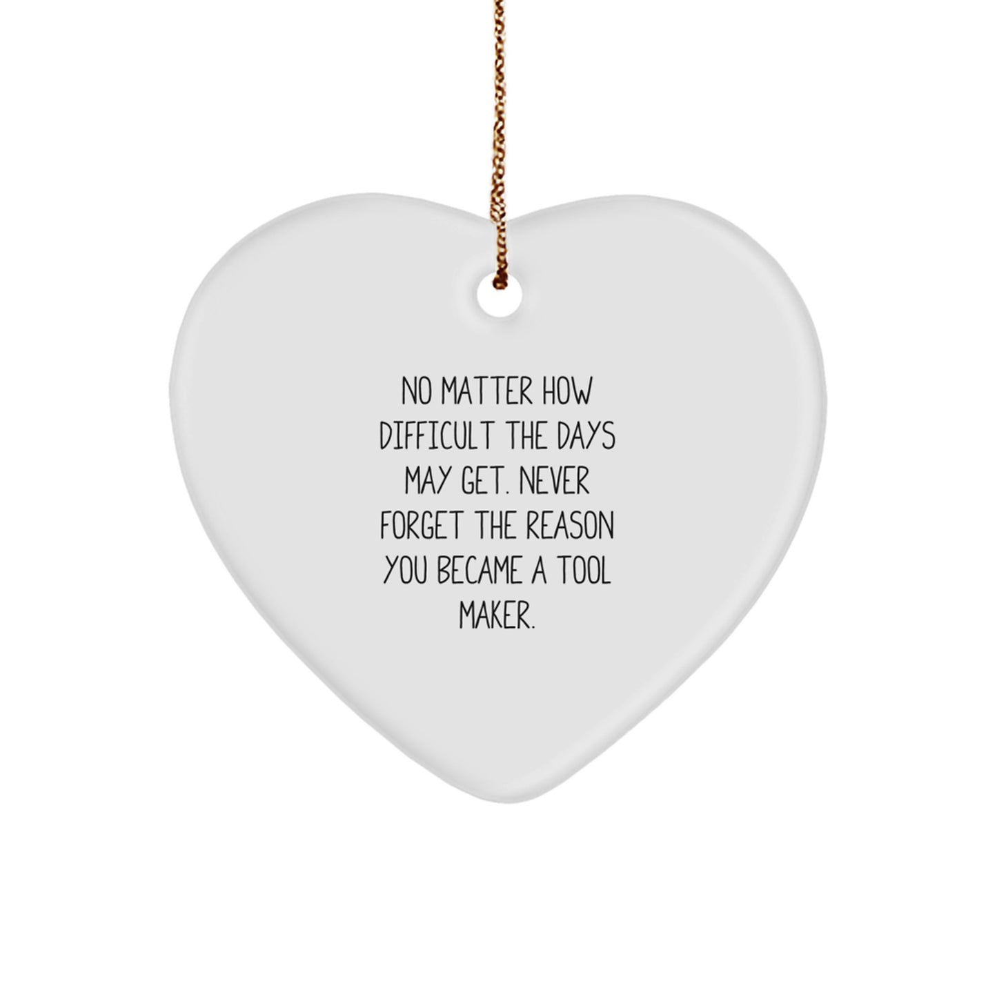 Tool Maker Gifts from Friends, Funny Inspirational Heart Ornament for Tool Makers, Christmas Unique Gifts for Tool Makers, Gifts for Tool Makers, No Matter How Difficult The Days May Get. - Image 1