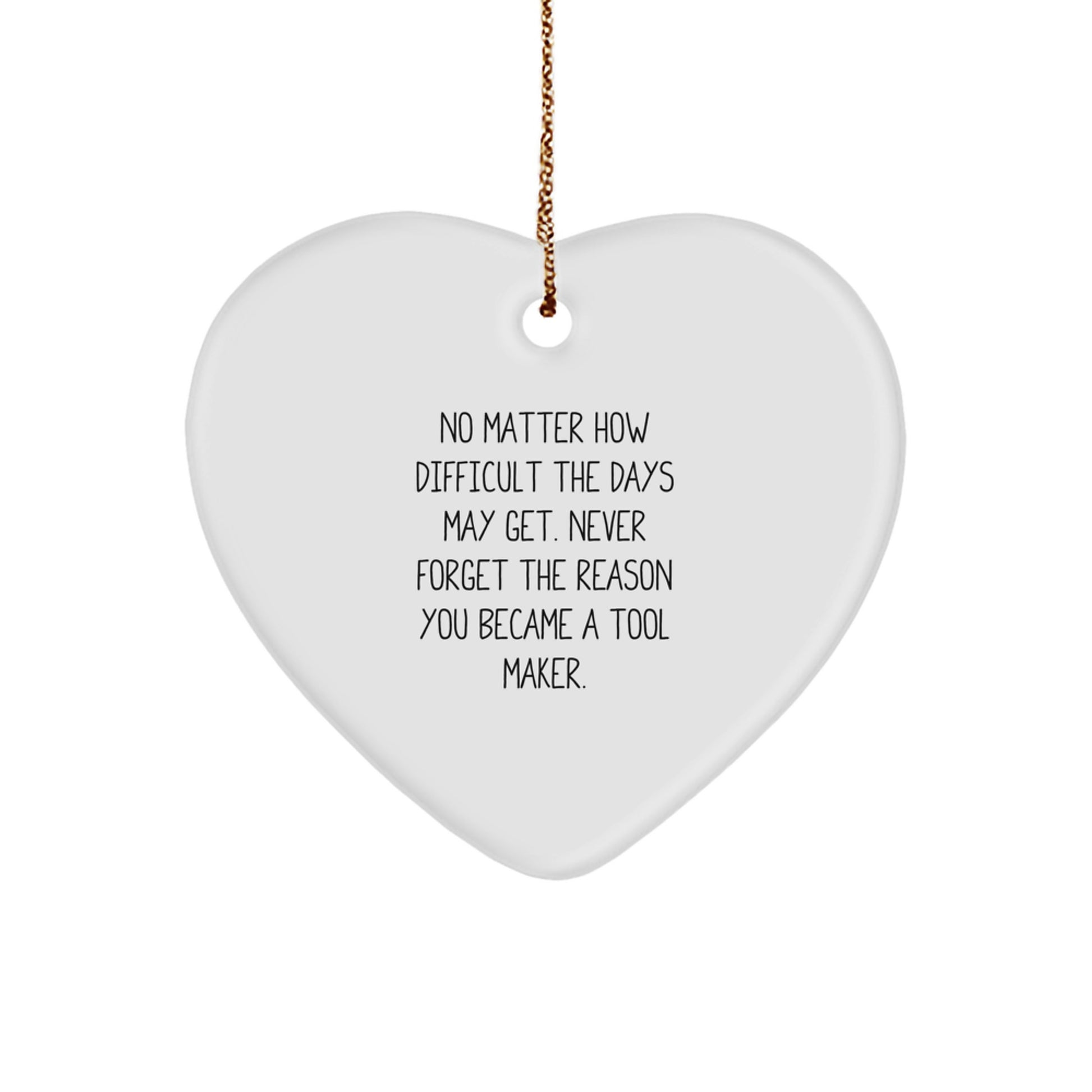 Tool Maker Gifts from Friends, Funny Inspirational Heart Ornament for Tool Makers, Christmas Unique Gifts for Tool Makers, Gifts for Tool Makers, No Matter How Difficult The Days May Get. - Image 1