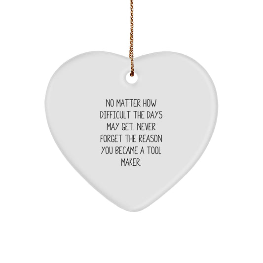 Tool Maker Gifts from Friends, Funny Inspirational Heart Ornament for Tool Makers, Christmas Unique Gifts for Tool Makers, Gifts for Tool Makers, No Matter How Difficult The Days May Get. - Image 1