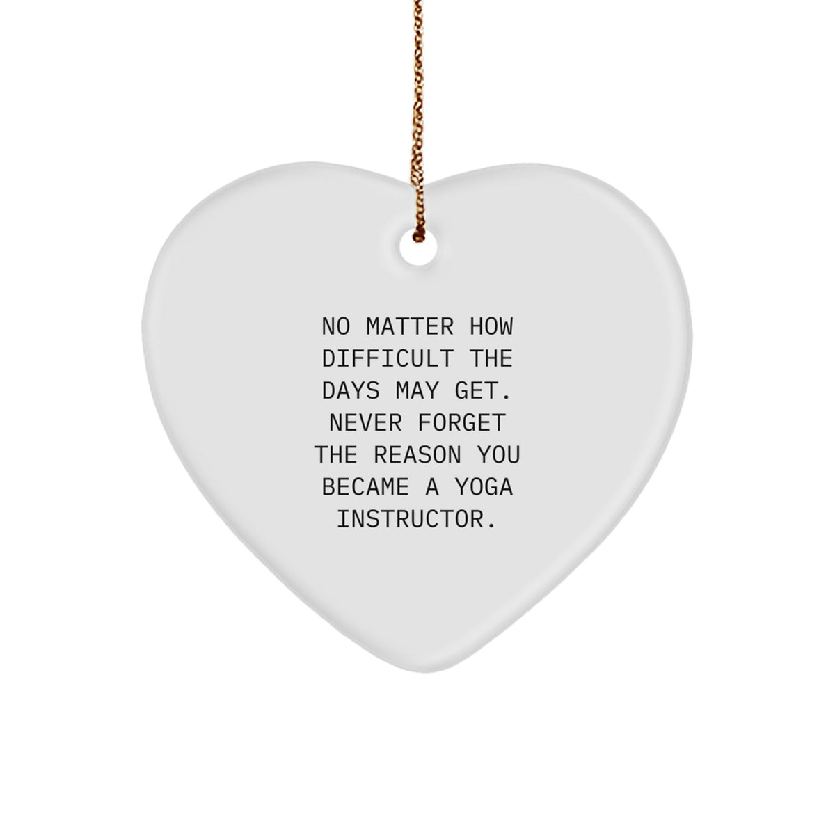 Funny Yoga Instructor Gifts from Family for Christmas Unique Heart Ornament, Encouragement, Never Forget the Reason, 'No Matter How Difficult The Days May Get' - Image 1