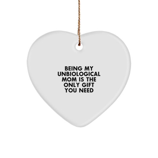 Funny Unbiological Mom Gifts - Heart Ornament for Unbiological Mom - 'Being My Unbiological Mom Is The Only Gift You Need' - Christmas Unique Gift for Unbiological Mom from Family - Image 1