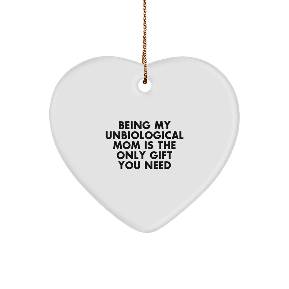 Funny Unbiological Mom Gifts - Heart Ornament for Unbiological Mom - 'Being My Unbiological Mom Is The Only Gift You Need' - Christmas Unique Gift for Unbiological Mom from Family - Image 1