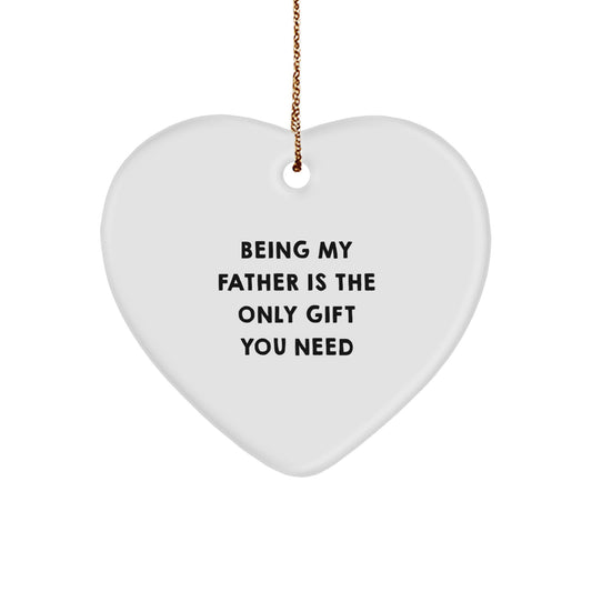 Funny Father Gifts from Men to Fathers - Heart Ornament with 'Being My Father Is The Only Gift You Need' Quote for Christmas - Image 1