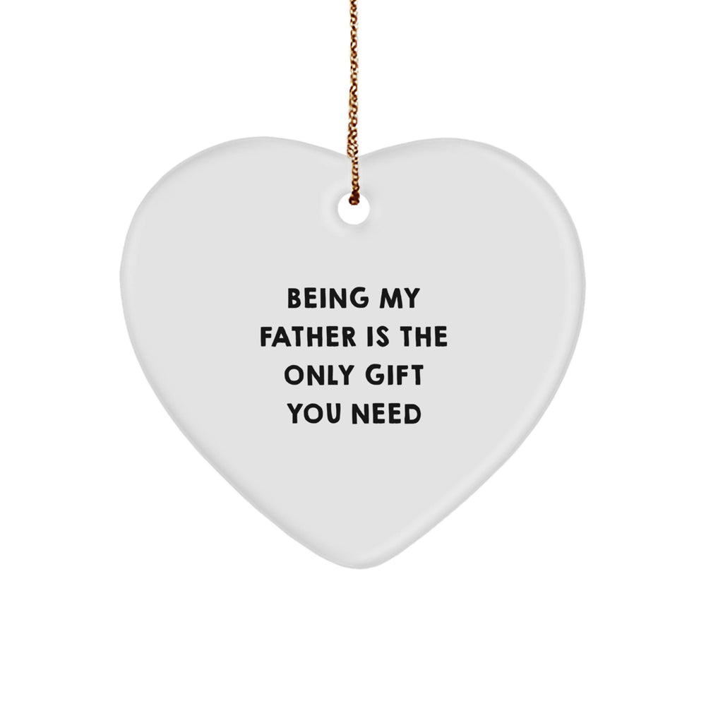 Funny Father Gifts from Men to Fathers - Heart Ornament with 'Being My Father Is The Only Gift You Need' Quote for Christmas - Image 1