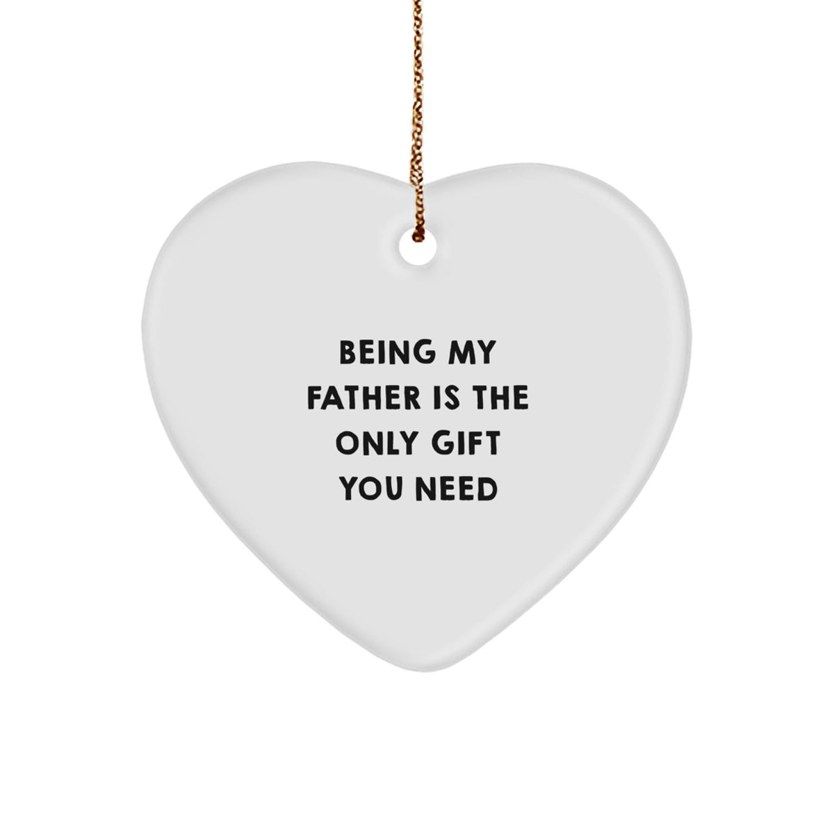 Funny Father Gifts from Men to Fathers - Heart Ornament with 'Being My Father Is The Only Gift You Need' Quote for Christmas - Image 1