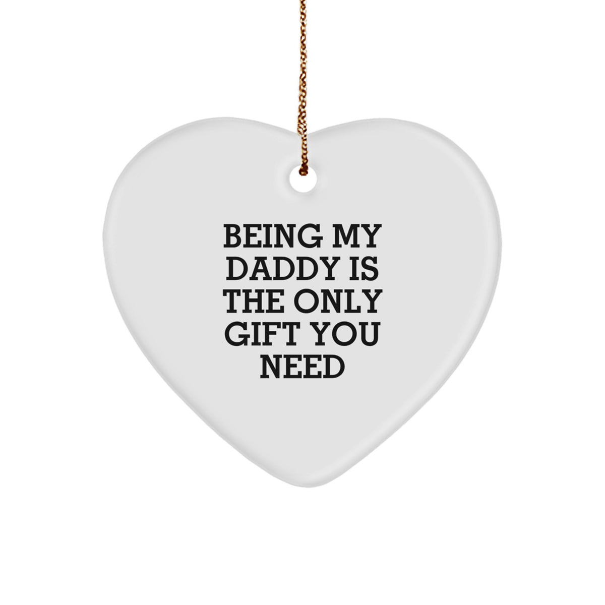 Funny Daddy Gifts from Men to Heart Ornament for Being My Daddy Is The Only Gift You Need - Image 1