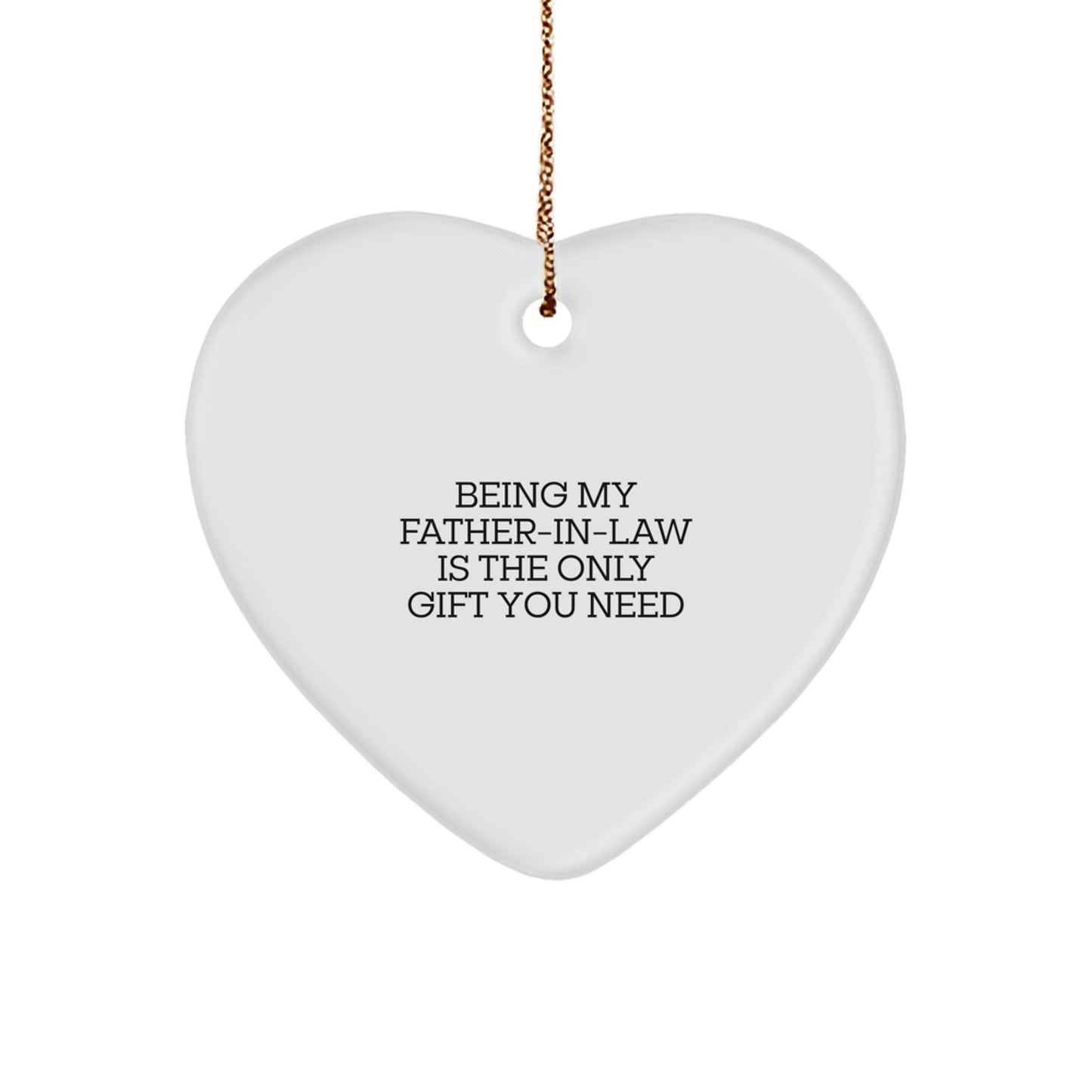 Funny Father-in-law Gifts from Men to Father-in-law Being My Father-in-law Is The Only Gift You Need White Heart Ornament - Image 1