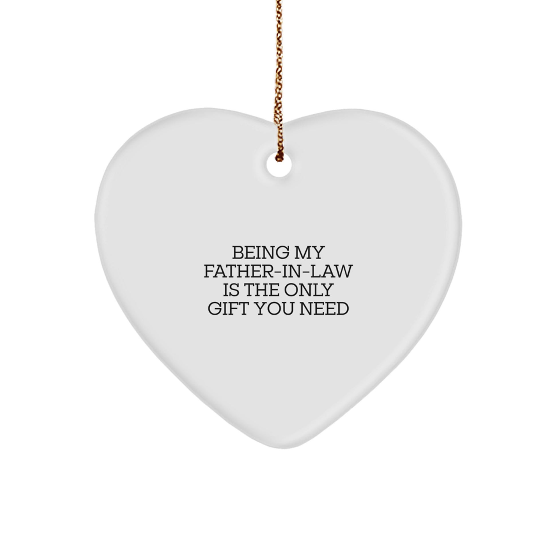 Funny Father-in-law Gifts from Men to Father-in-law Being My Father-in-law Is The Only Gift You Need White Heart Ornament - Image 1
