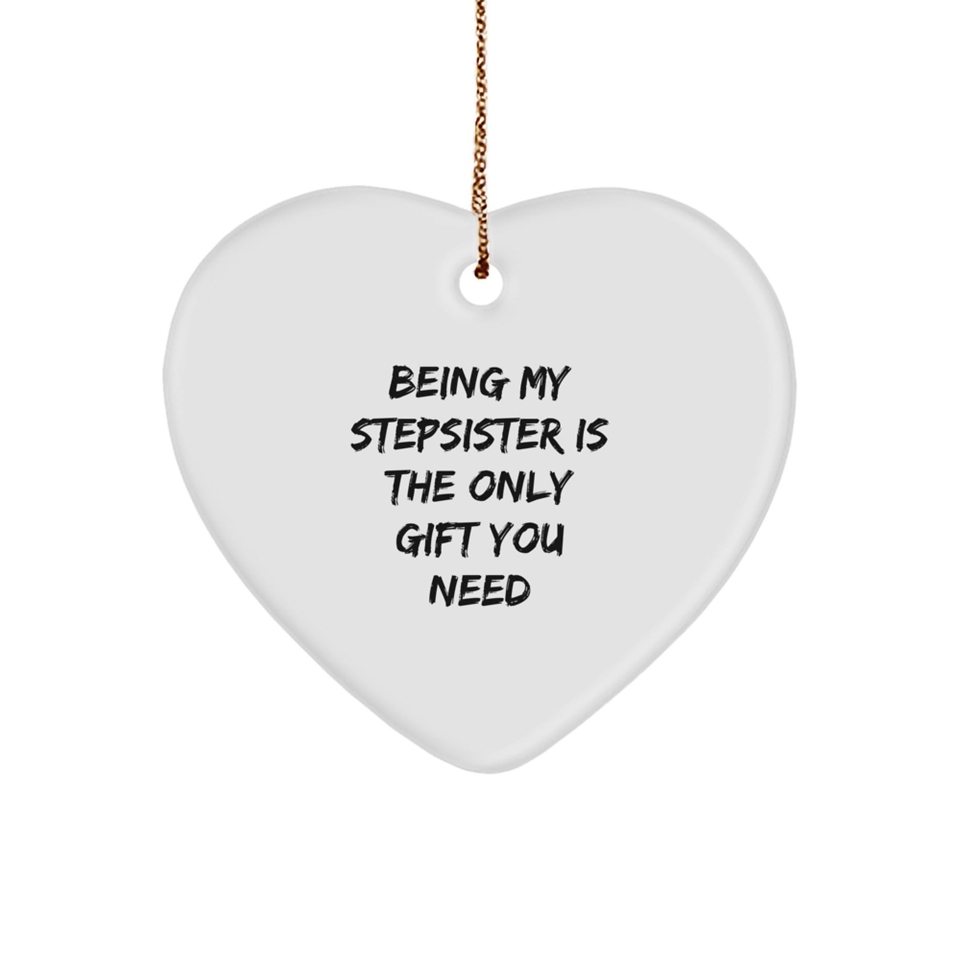 Funny Stepsister Heart Ornament Gifts from Men to Sisters, Funny Stepsister Christmas Unique Gifts for Stepsister, 'Being My Stepsister Is The Only Gift You Need' Heart Shaped Ornament - Image 1