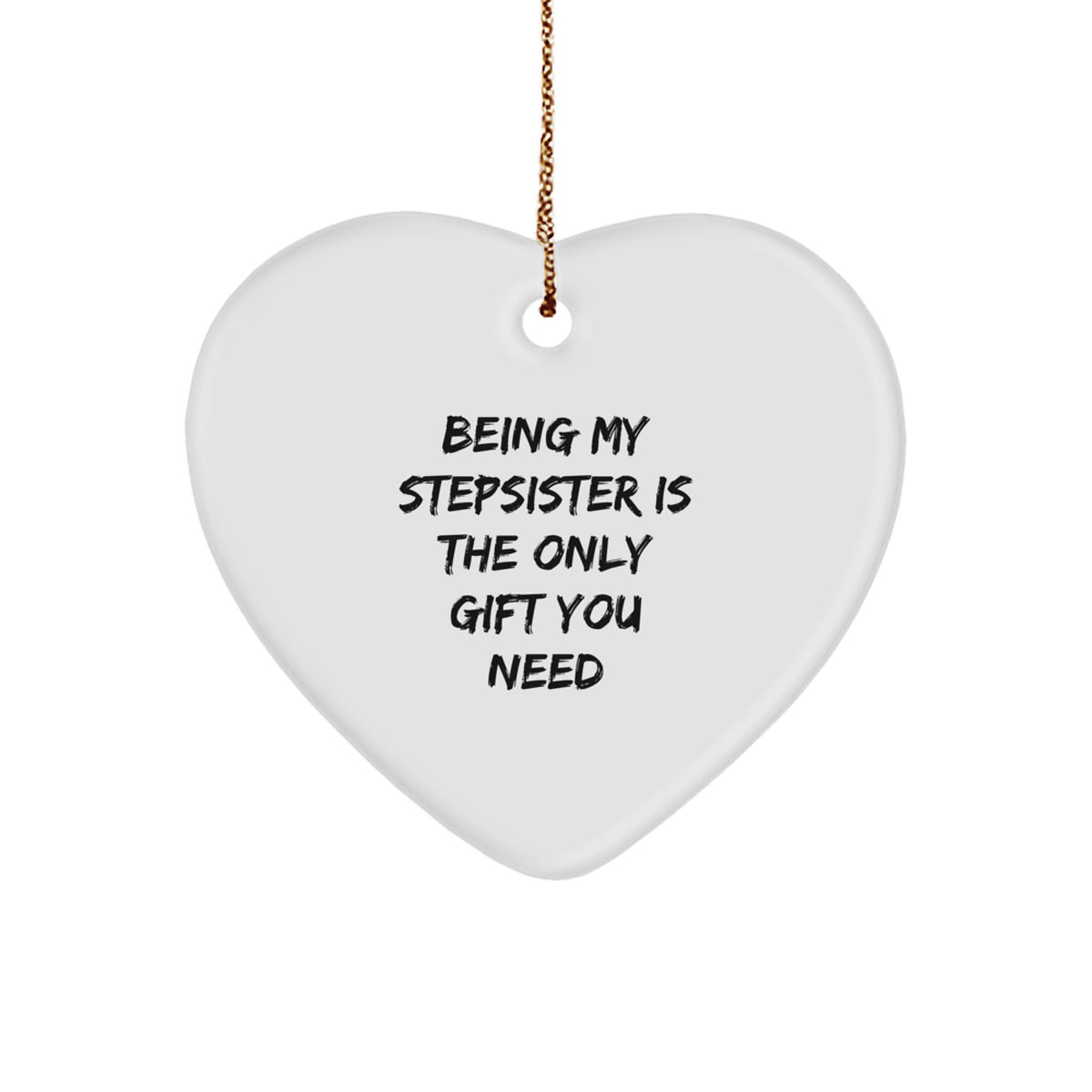 Funny Stepsister Heart Ornament Gifts from Men to Sisters, Funny Stepsister Christmas Unique Gifts for Stepsister, 'Being My Stepsister Is The Only Gift You Need' Heart Shaped Ornament - Image 1