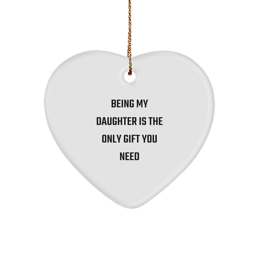 Gifts for Daughter, Heart Ornament, Being My Daughter Is The Only Gift You Need Quote, Funny, Cute, Inspirational, Christmas Unique Gifts from Family - Image 1