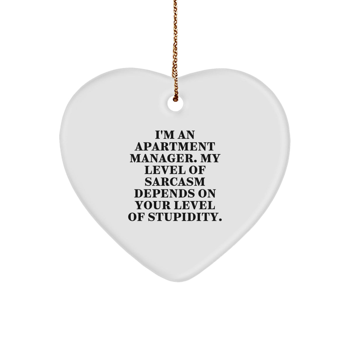 Funny Gifts from Friends for Apartment Manager Christmas Unique Heart Ornament, 'I'm An Apartment Manager. My Level Of Sarcasm Depends On Your Level Of Stupidity.' - Image 1