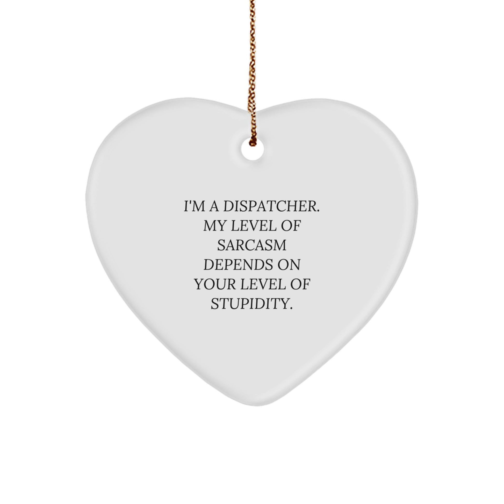 Gifts from Men - Funny Dispatcher Heart Ornament, 'I'm A Dispatcher. My Level Of Sarcasm Depends On Your Level Of Stupidity.' on Christmas, Unique Dispatcher Gifts for Friends, Coworkers, Family - Image 1