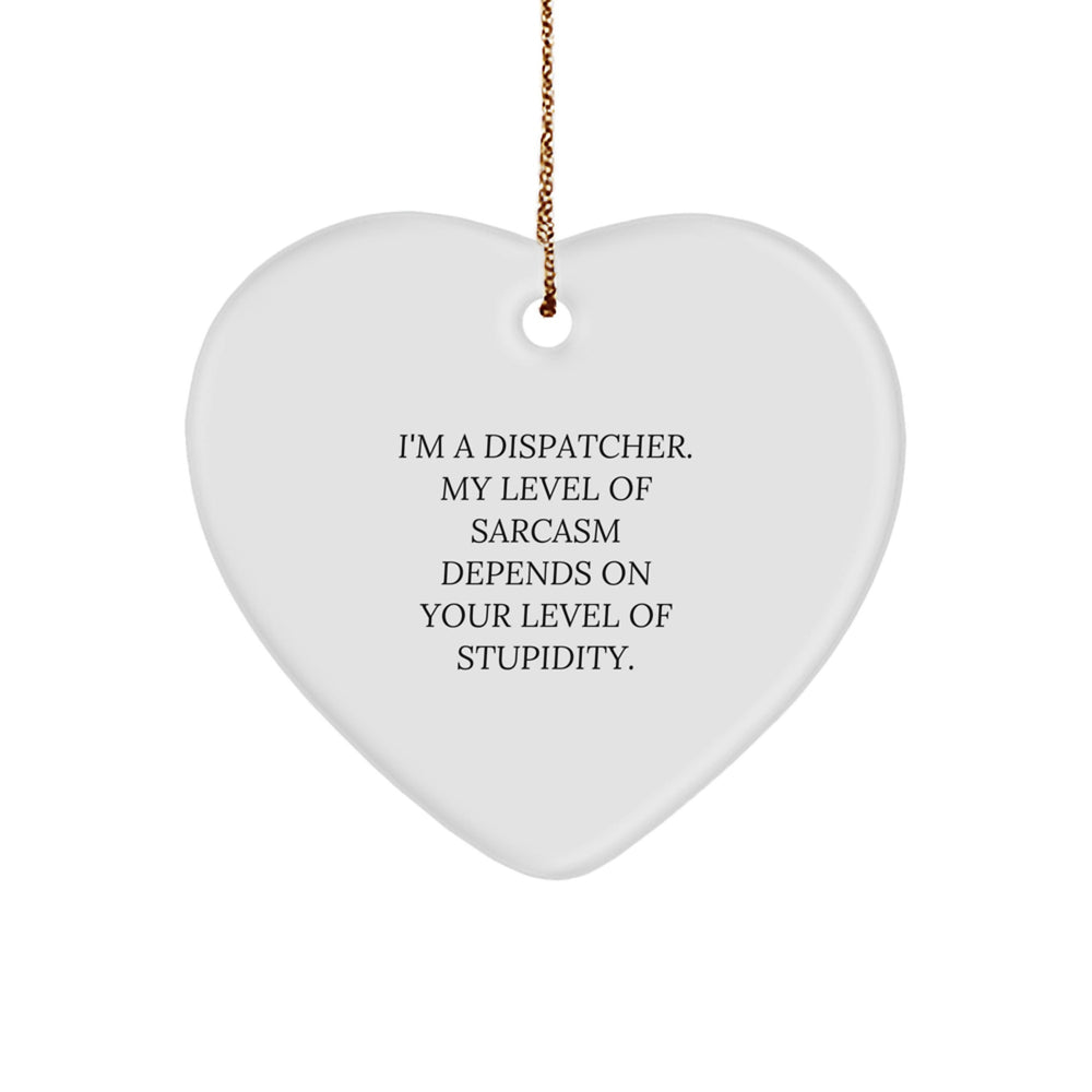 Gifts from Men - Funny Dispatcher Heart Ornament, 'I'm A Dispatcher. My Level Of Sarcasm Depends On Your Level Of Stupidity.' on Christmas, Unique Dispatcher Gifts for Friends, Coworkers, Family - Image 1