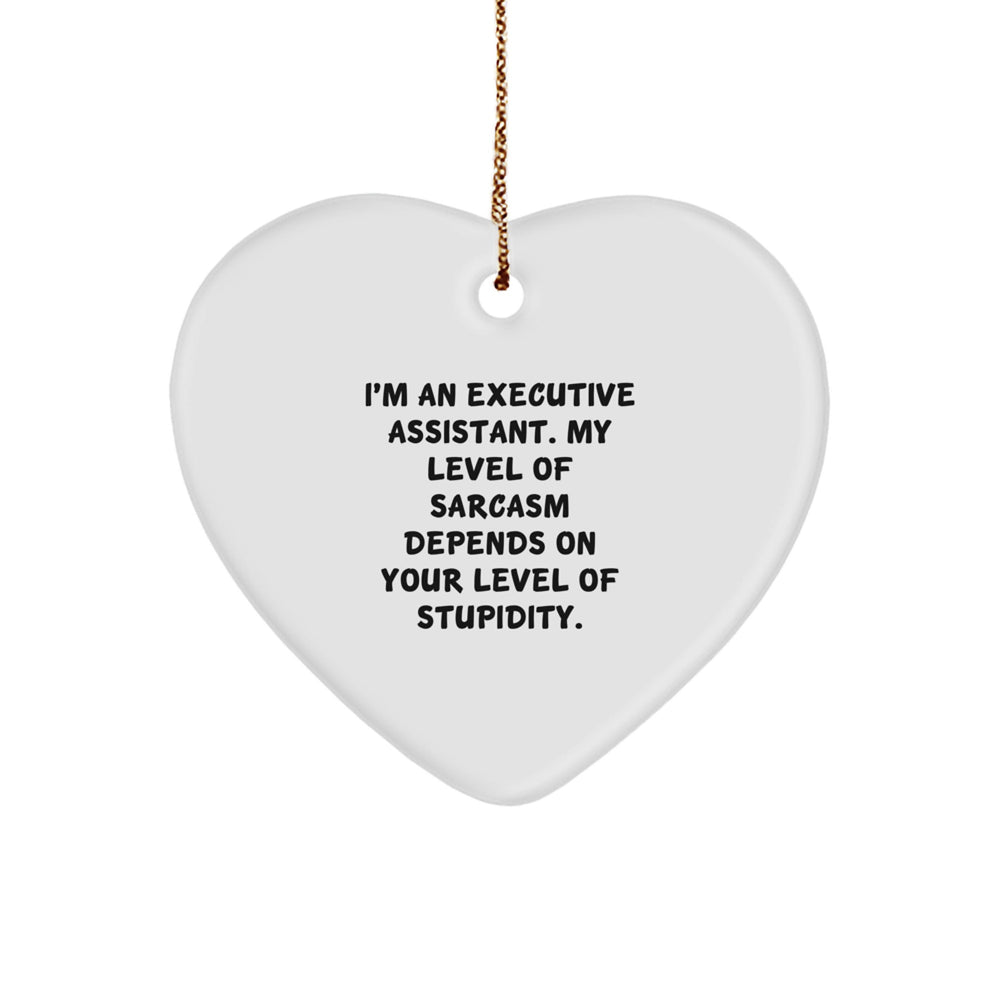 Funny Executive Assistant Heart Ornament Gifts from Friends, Coworkers, or Family - 'I'm An Executive Assistant. My Level Of Sarcasm Depends On Your Level Of Stupidity.' - Image 1