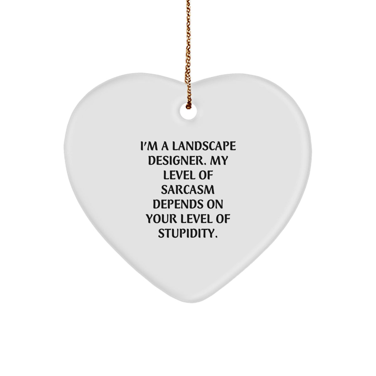 Funny Gifts from Friends for Landscape Designers - Heart Ornament with Christmas Quote - I'm a Landscape Designer My Level of Sarcasm Depends on Your Level of Stupidity - Image 1