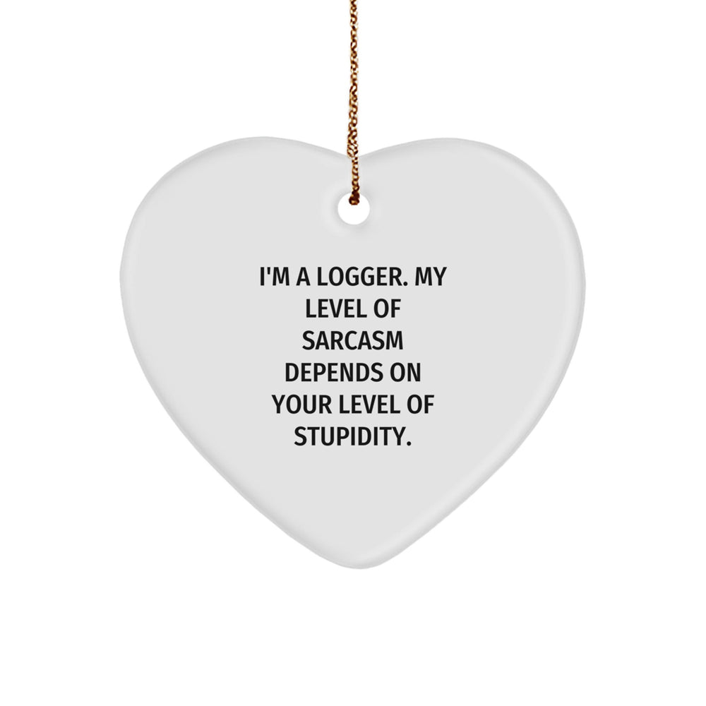 Funny Logger Heart Ornament Gifts from Friends and Family - 'I'm A Logger. My Level Of Sarcasm Depends On Your Level Of Stupidity.' - Image 1