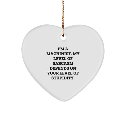 Funny Machinist Gifts, Heart Ornament for Machinist Friends and Family - 'I'm A Machinist. My Level Of Sarcasm Depends On Your Level Of Stupidity.' - Image 1