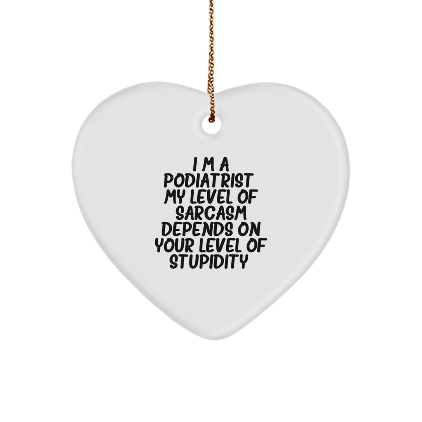 Funny Podiatrist Heart Ornament Gifts from Friends - I'm A Podiatrist, Sarcasm Depends On Your Level Of Stupidity - Christmas Unique Gifts for Podiatrist - Image 1