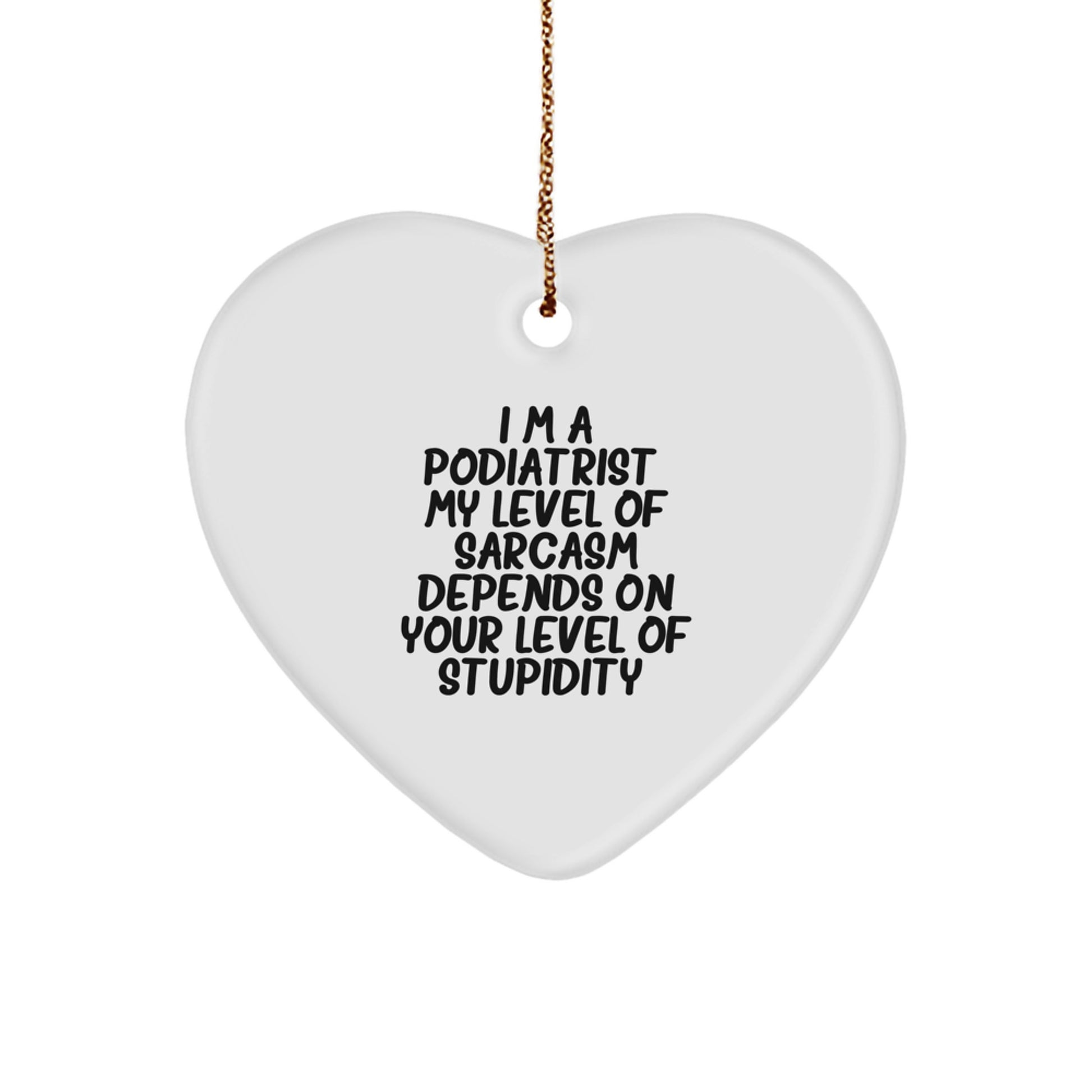 Funny Podiatrist Heart Ornament Gifts from Friends - I'm A Podiatrist, Sarcasm Depends On Your Level Of Stupidity - Christmas Unique Gifts for Podiatrist - Image 1