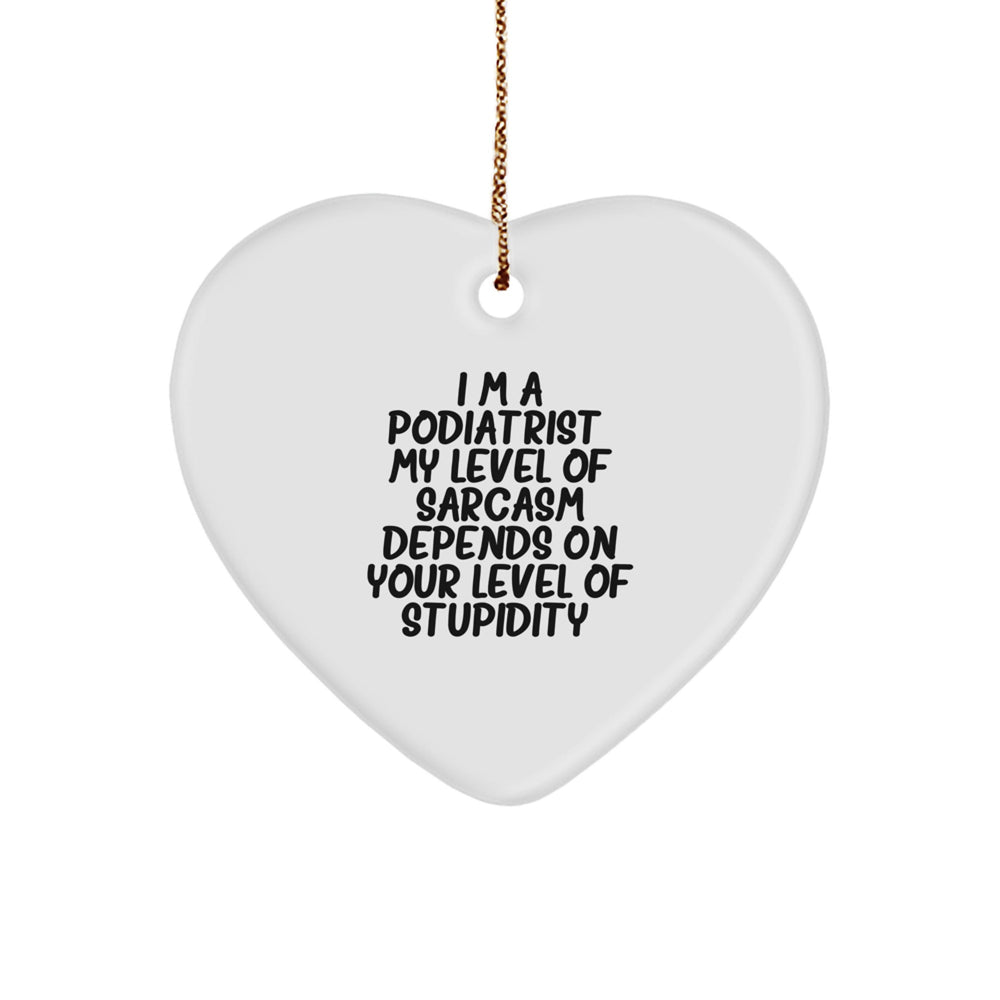 Funny Podiatrist Heart Ornament Gifts from Friends - I'm A Podiatrist, Sarcasm Depends On Your Level Of Stupidity - Christmas Unique Gifts for Podiatrist - Image 1
