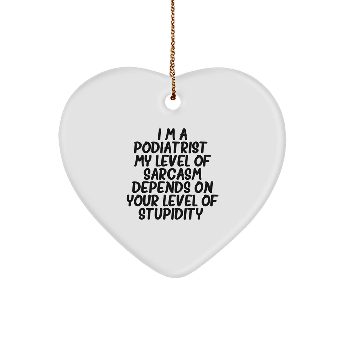 Funny Podiatrist Heart Ornament Gifts from Friends - I'm A Podiatrist, Sarcasm Depends On Your Level Of Stupidity - Christmas Unique Gifts for Podiatrist - Image 1