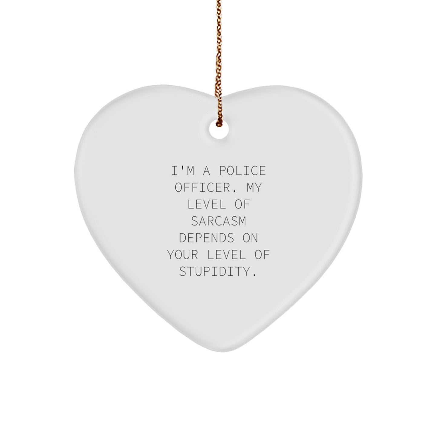 Funny Police Officer Gifts for Men - Heart Ornament with 'I'm A Police Officer. My Level Of Sarcasm Depends On Your Level Of Stupidity.' Quote, Christmas Unique Gifts from Friends, Coworkers, Family - Image 1