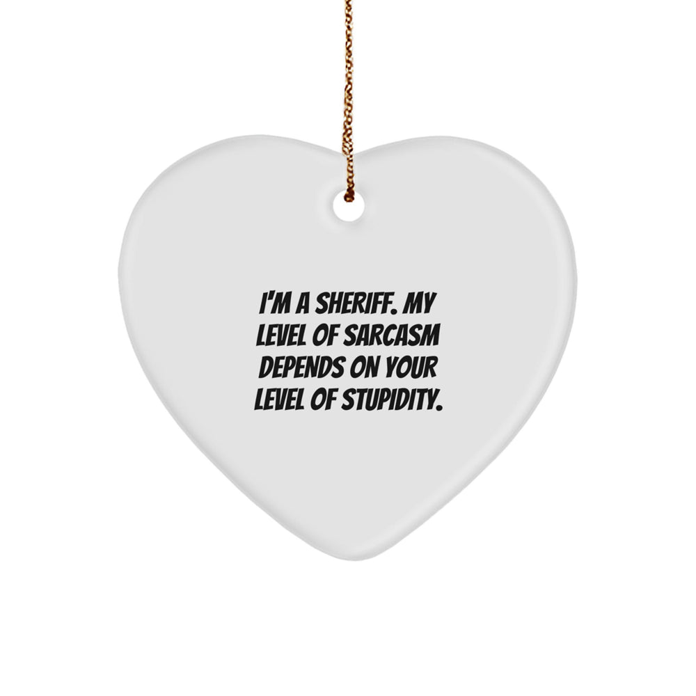 Funny Sheriff Gifts for Him, Heart Ornament with Sarcastic Quote, Unique Christmas Unique Gifts from Men to Sheriff Friends Family - Image 1
