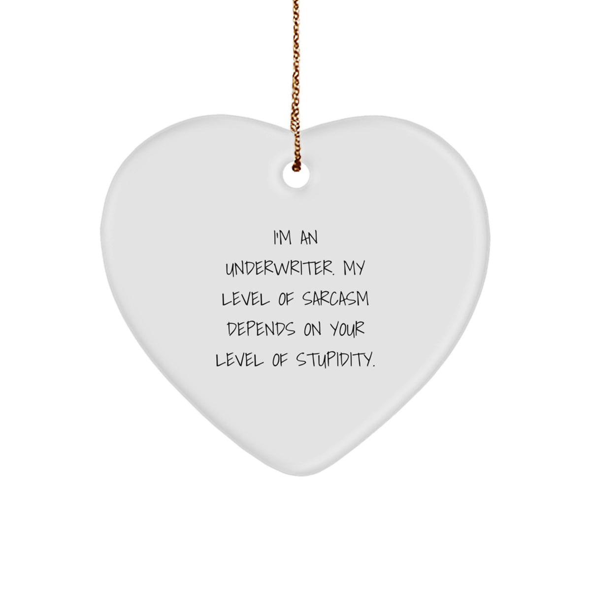 Funny Underwriter Gifts for Men, Heart Ornament, Christmas Unique Gifts from Family, 'I'm An Underwriter. My Level Of Sarcasm Depends On Your Level Of Stupidity.' - Image 1