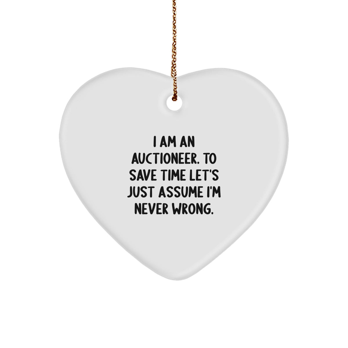 Funny Auctioneer Gifts, Heart Ornament for Auctioneers, 'I Am An Auctioneer. To Save Time Let's Just Assume I'm Never Wrong.' Quotes, Christmas Unique Gifts from Friends to Family. - Image 1