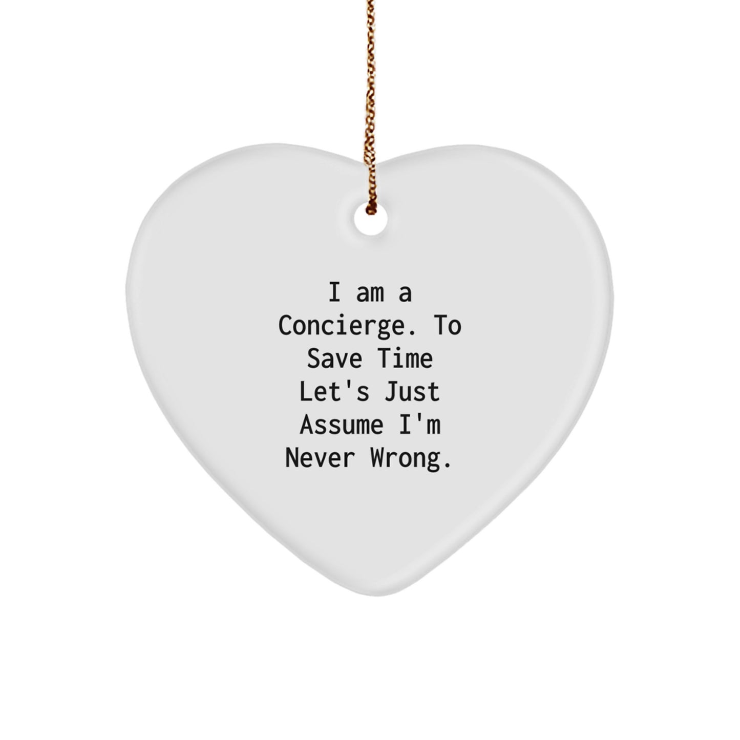 Gifts from Men - Concierge Gifts for Christmas - Heart Ornament with Funny Quote - 'I Am A Concierge. To Save Time Let's Just Assume I'm Never Wrong.' - Image 1