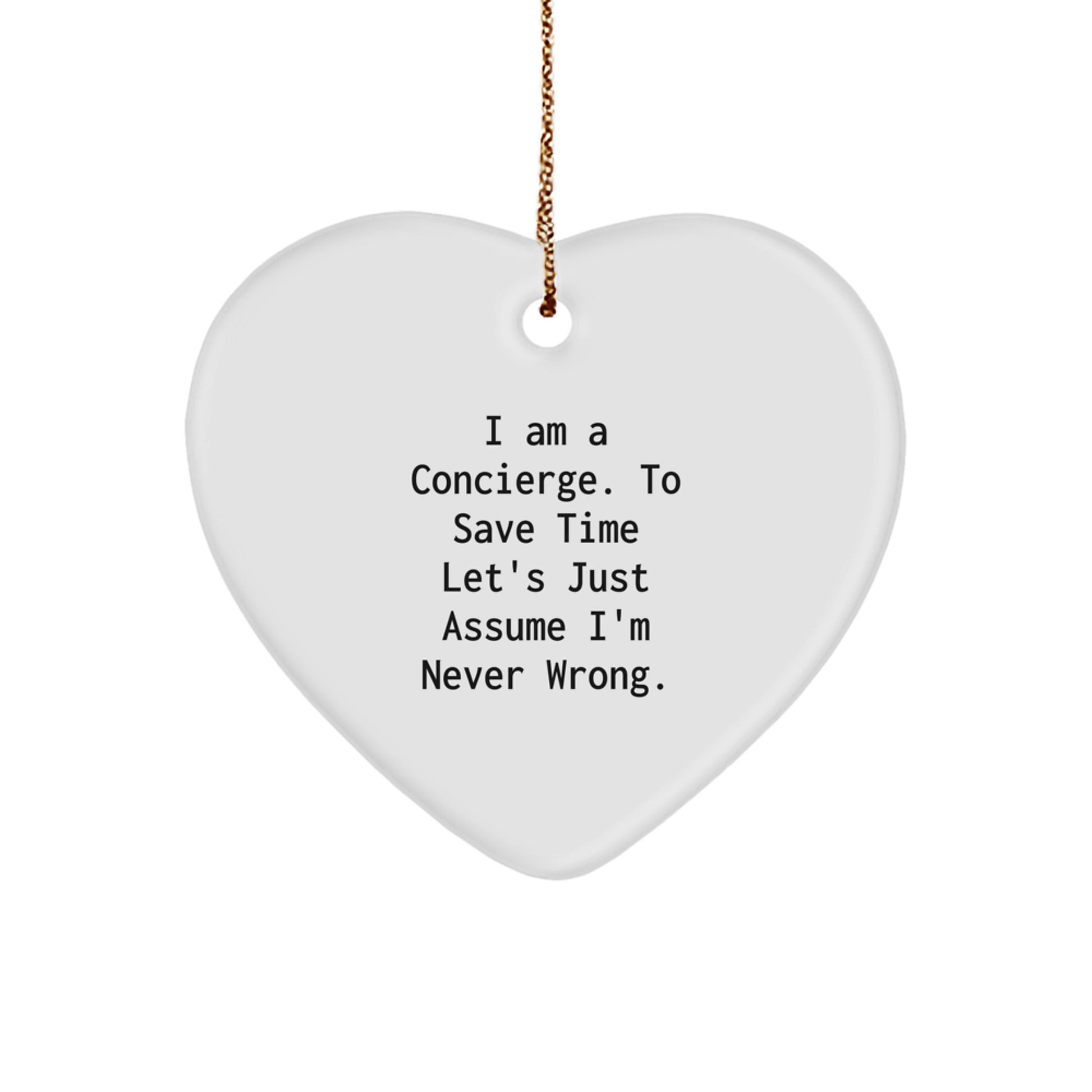 Gifts from Men - Concierge Gifts for Christmas - Heart Ornament with Funny Quote - 'I Am A Concierge. To Save Time Let's Just Assume I'm Never Wrong.' - Image 1