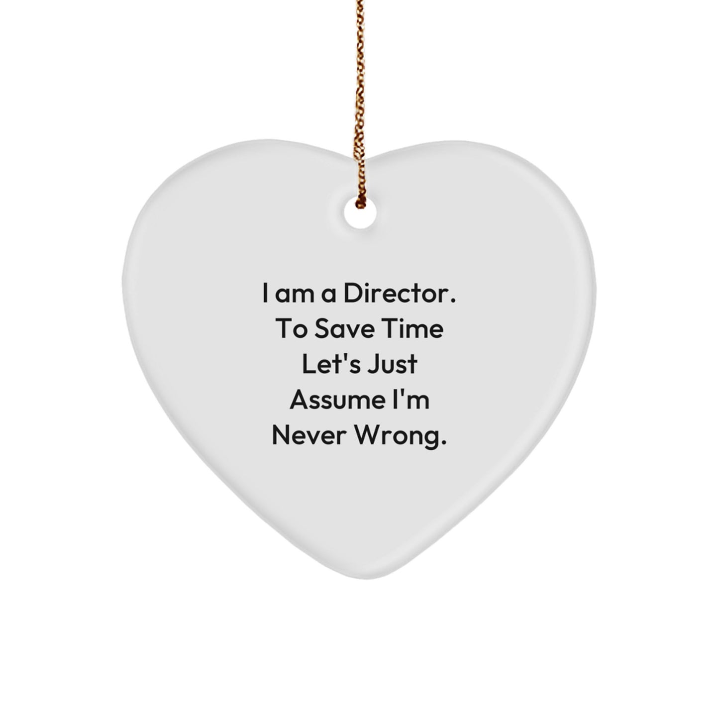 Funny Director Gifts for Directors - Heart Ornament 'I Am A Director. To Save Time Let's Just Assume I'm Never Wrong.' - Image 1