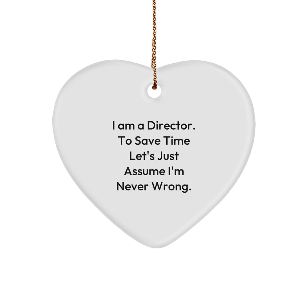 Funny Director Gifts for Directors - Heart Ornament 'I Am A Director. To Save Time Let's Just Assume I'm Never Wrong.' - Image 1