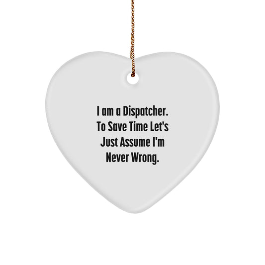 Funny Dispatcher Gifts from Men to Dispatcher Friends, Heart Ornament with I Am A Dispatcher. To Save Time Let's Just Assume I'm Never Wrong. Christmas Unique Gifts - Image 1